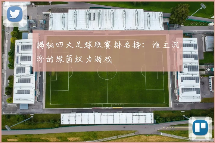 揭秘四大足球联赛排名榜：谁主沉浮的绿茵权力游戏