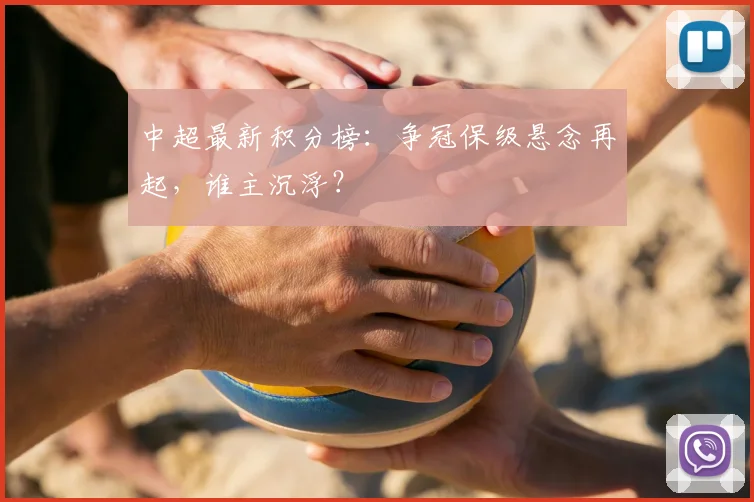 中超最新积分榜：争冠保级悬念再起，谁主沉浮？