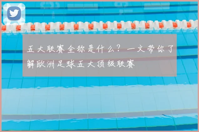 五大联赛全称是什么？一文带你了解欧洲足球五大顶级联赛